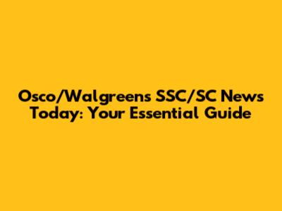 Osco/Walgreens SSC/SC News Today: Your Essential Guide