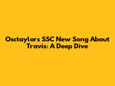 Osctaylor's SSC New Song About Travis: A Deep Dive
