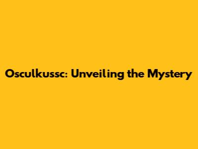 Osculkussc: Unveiling the Mystery