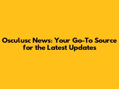 Osculusc News: Your Go-To Source for the Latest Updates