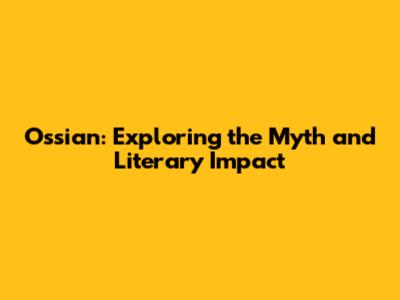 Ossian: Exploring the Myth and Literary Impact