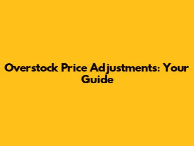 Overstock Price Adjustments: Your Guide