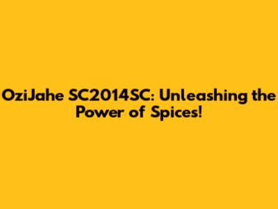 OziJahe SC2014SC: Unleashing the Power of Spices!