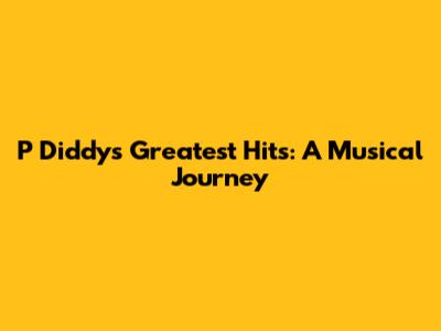 P Diddy's Greatest Hits: A Musical Journey