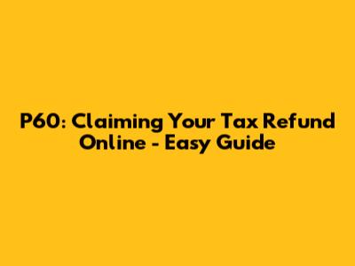 P60: Claiming Your Tax Refund Online - Easy Guide