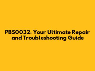 PBS0032: Your Ultimate Repair and Troubleshooting Guide