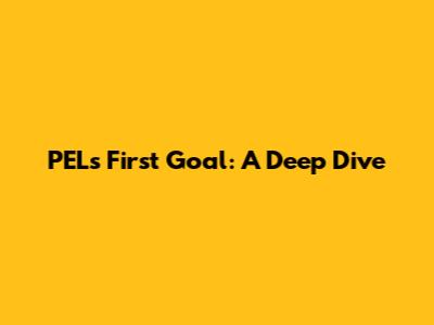 PEL's First Goal: A Deep Dive