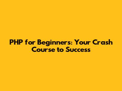 PHP for Beginners: Your Crash Course to Success