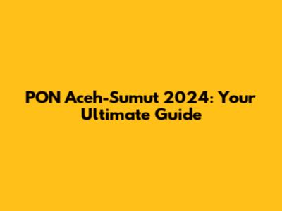 PON Aceh-Sumut 2024: Your Ultimate Guide