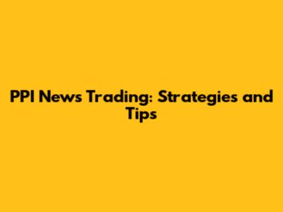 PPI News Trading: Strategies and Tips
