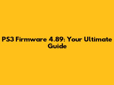 PS3 Firmware 4.89: Your Ultimate Guide