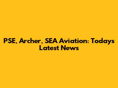 PSE, Archer, SEA Aviation: Today's Latest News