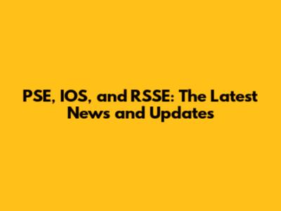 PSE, IOS, and RSSE: The Latest News and Updates