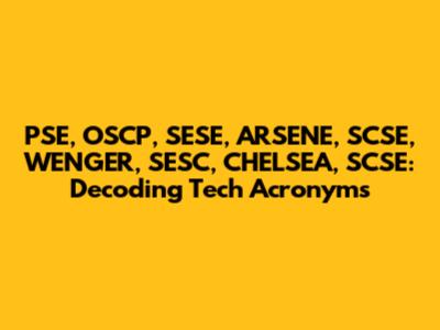PSE, OSCP, SESE, ARSENE, SCSE, WENGER, SESC, CHELSEA, SCSE: Decoding Tech Acronyms