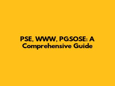 PSE, WWW, PGSOSE: A Comprehensive Guide