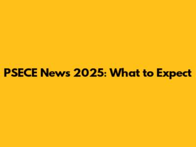 PSECE News 2025: What to Expect