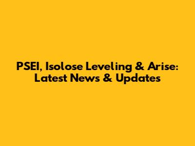 PSEI, Isolose Leveling & Arise: Latest News & Updates