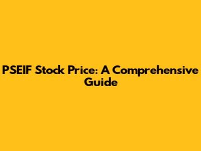PSEIF Stock Price: A Comprehensive Guide