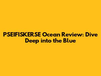 PSEIFISKERSE Ocean Review: Dive Deep into the Blue