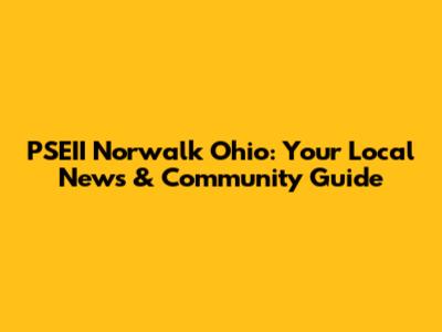 PSEII Norwalk Ohio: Your Local News & Community Guide