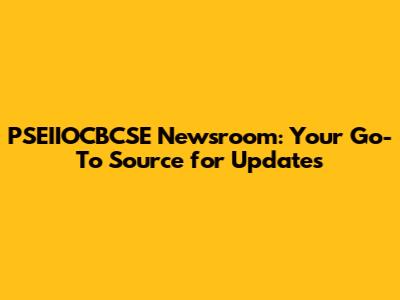 PSEIIOCBCSE Newsroom: Your Go-To Source for Updates
