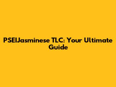 PSEIJasminese TLC: Your Ultimate Guide
