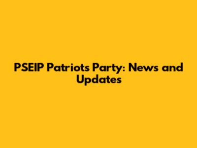PSEIP Patriots Party: News and Updates