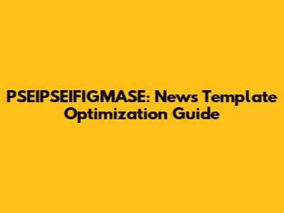 PSEIPSEIFIGMASE: News Template Optimization Guide