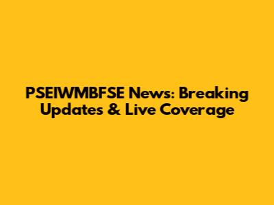 PSEIWMBFSE News: Breaking Updates & Live Coverage