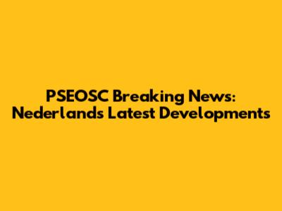 PSEOSC Breaking News: Nederland's Latest Developments