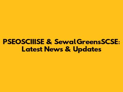 PSEOSCIIISE & SewalGreensSCSE: Latest News & Updates