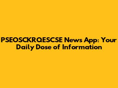 PSEOSCKRQESCSE News App: Your Daily Dose of Information