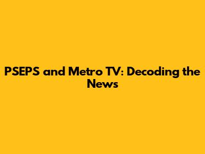 PSEPS and Metro TV: Decoding the News