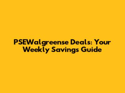PSEWalgreense Deals: Your Weekly Savings Guide
