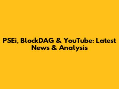 PSEi, BlockDAG & YouTube: Latest News & Analysis