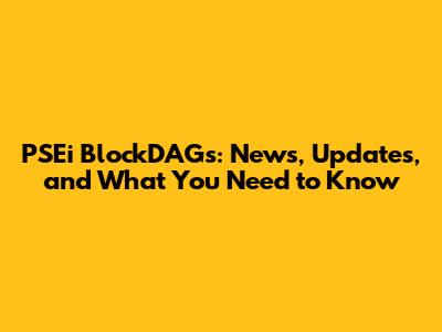 PSEi BlockDAGs: News, Updates, and What You Need to Know