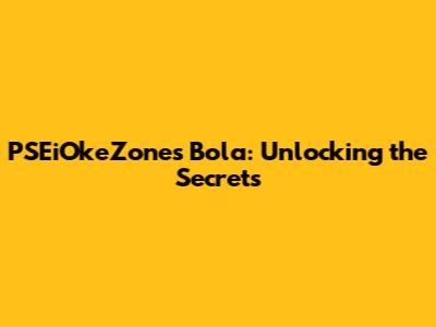 PSEiOkeZone's Bola: Unlocking the Secrets