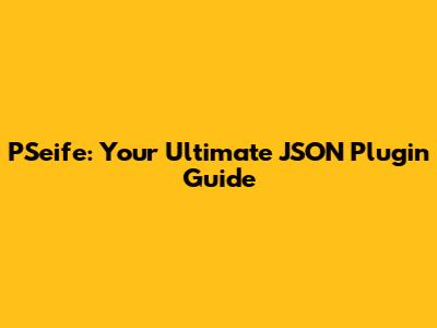 PSeife: Your Ultimate JSON Plugin Guide