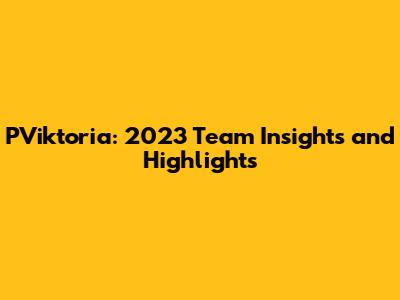 PViktoria: 2023 Team Insights and Highlights