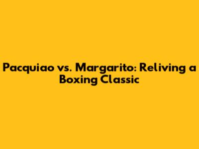 Pacquiao vs. Margarito: Reliving a Boxing Classic