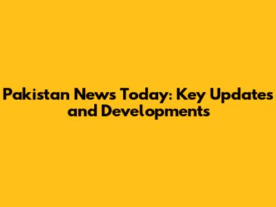 Pakistan News Today: Key Updates and Developments