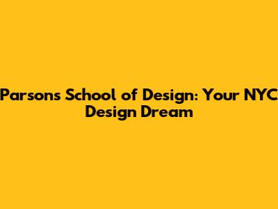Parsons School of Design: Your NYC Design Dream