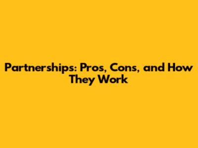 Partnerships: Pros, Cons, and How They Work