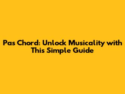 Pas Chord: Unlock Musicality with This Simple Guide
