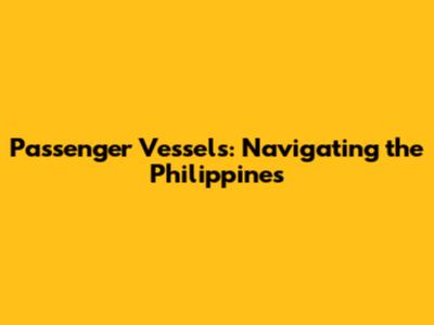 Passenger Vessels: Navigating the Philippines