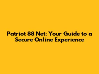 Patriot 88 Net: Your Guide to a Secure Online Experience