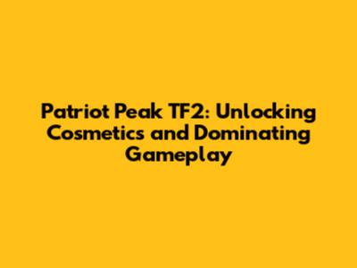 Patriot Peak TF2: Unlocking Cosmetics and Dominating Gameplay