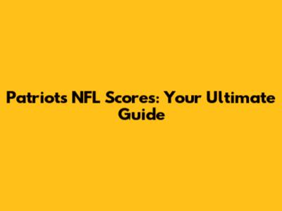 Patriots NFL Scores: Your Ultimate Guide
