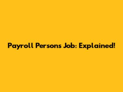 Payroll Person's Job: Explained!