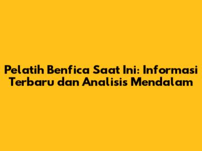 Pelatih Benfica Saat Ini: Informasi Terbaru dan Analisis Mendalam
